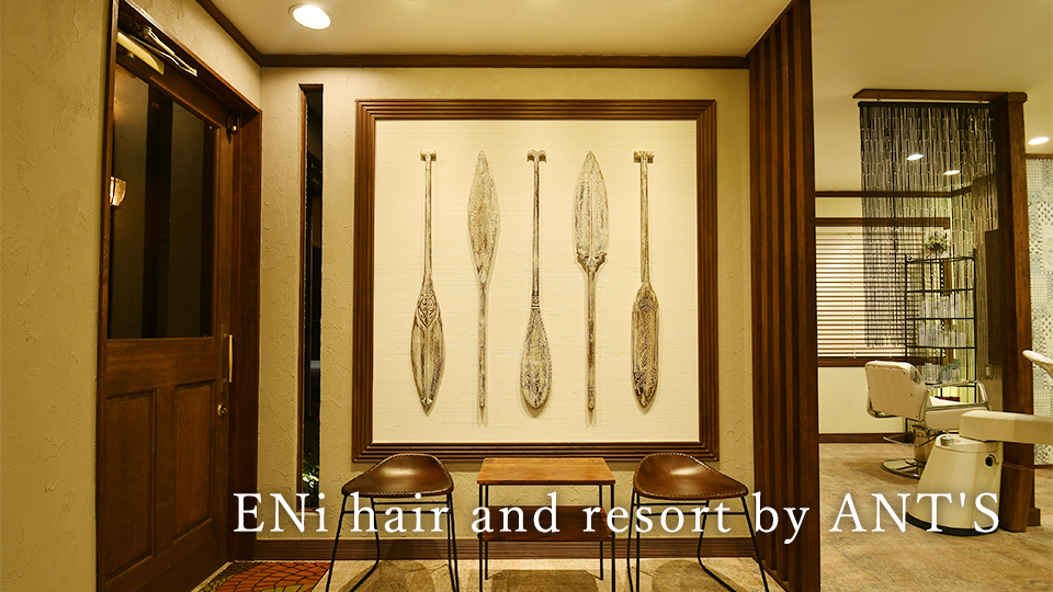ENi hair and resort by ANT'S